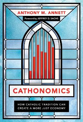 Cathonomics: How Catholic Tradition Can Create a More Just Economy book