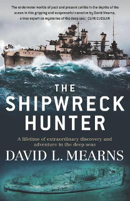 The Shipwreck Hunter: A lifetime of extraordinary discovery and adventure in the deep seas book