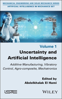 Uncertainty and Artificial Intelligence: Additive Manufacturing, Vibratory Control, Agro-composite, Mechatronics book