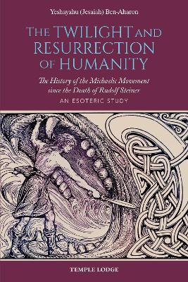The Twilight and Resurrection of Humanity: The History of the Michaelic Movement since the Death of Rudolf Steiner – An Esoteric Study book