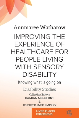Improving the Experience of Health Care for People Living with Sensory Disability: Knowing What is Going On book