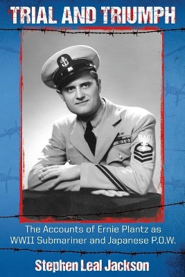 Trial and Triumph: The Accounts of Ernie Plantz as WWII Submariner and Japanese P.O.W. book