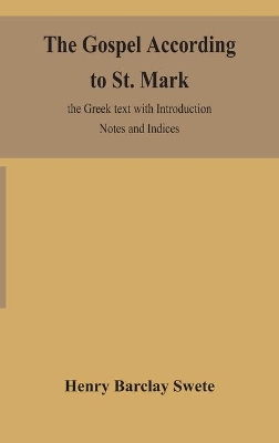 The Gospel according to St. Mark: the Greek text with Introduction Notes and Indices by Henry Barclay Swete