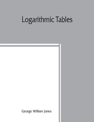 Logarithmic tables by George William Jones