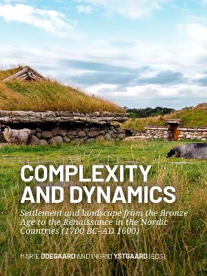Complexity and dynamics: Settlement and landscape from the Bronze Age to the Renaissance in the Nordic Countries (1700 BC–AD 1600) book