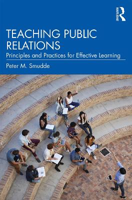 Teaching Public Relations: Principles and Practices for Effective Learning by Peter M. Smudde