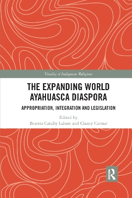 The Expanding World Ayahuasca Diaspora: Appropriation, Integration and Legislation by Beatriz Caiuby Labate