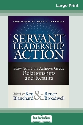 Servant Leadership in Action: How You Can Achieve Great Relationships and Results (16pt Large Print Edition) by Ken Blanchard