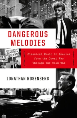 Dangerous Melodies: Classical Music in America from the Great War through the Cold War book