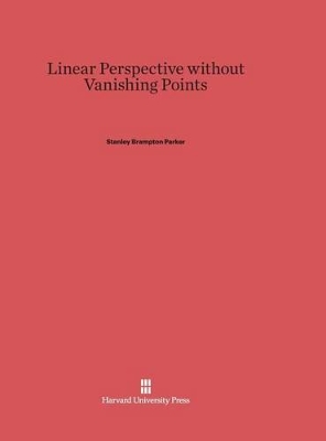 Linear Perspective Without Vanishing Points by Stanley Brampton Parker