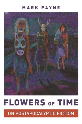 Flowers of Time: On Postapocalyptic Fiction by Professor Mark Payne