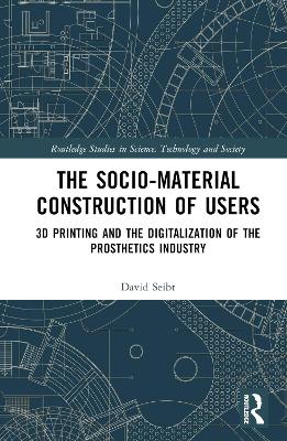 The Sociomaterial Construction of Users: 3D Printing and the Digitalization of the Prosthetics Industry by David Seibt