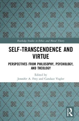 Self-Transcendence and Virtue: Perspectives from Philosophy, Psychology, and Theology by Jennifer A. Frey