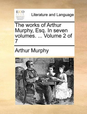 The Works of Arthur Murphy, Esq. in Seven Volumes. ... Volume 2 of 7 book