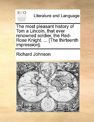 The Most Pleasant History of Tom a Lincoln, That Ever Renowned Soldier, the Red-Rose Knight. ... [The Thirteenth Impression]. book