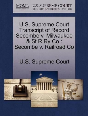 U.S. Supreme Court Transcript of Record Secombe V. Milwaukee & St R Ry Co: Secombe V. Railroad Co book