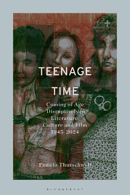 Teenage Time: Coming of Age Disruptively in Literature, Culture and Film 1945-2024 book