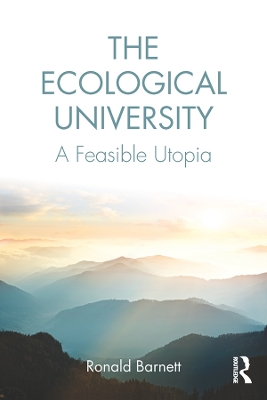 The The Ecological University: A Feasible Utopia by Ronald Barnett