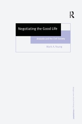 Negotiating the Good Life: Aristotle and the Civil Society by Mark A. Young