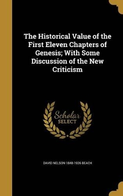 The Historical Value of the First Eleven Chapters of Genesis; With Some Discussion of the New Criticism book