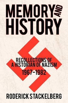 Memory and History: Recollections of a Historian of Nazism, 1967-1982 by Roderick Stackelberg