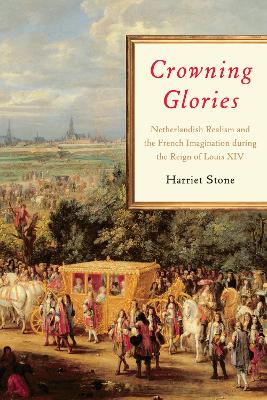 Crowning Glories: Netherlandish Realism and the French Imagination During the Reign of Louis XIV book