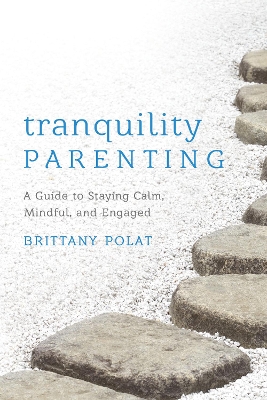 Tranquility Parenting: A Guide to Staying Calm, Mindful, and Engaged by Brittany B. Polat