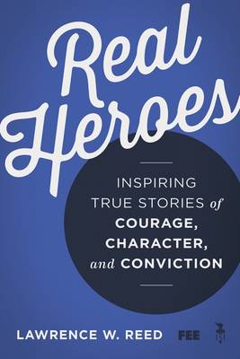 Real Heroes by Lawrence W Reed