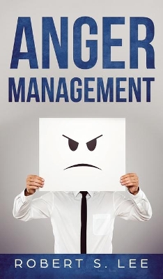 Anger Management: Simple Hacks to Control Your Anger and Manage Your Temper. Improve Your Overall Mood, Relationships and Quality of Life! by Robert S Lee