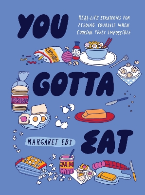 You Gotta Eat: Real-Life Strategies for Feeding Yourself When Cooking Sounds Impossible book