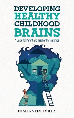 Developing Healthy Childhood Brains: A Guide for Parent and Teacher Partnerships book