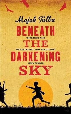 Beneath the Darkening Sky: Shortlisted for the Dylan Thomas Prize by Majok Tulba