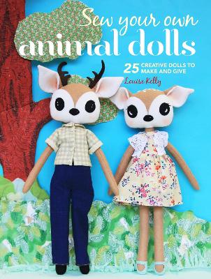 Sew Your Own Animal Dolls: 25 Creative Dolls to Make and Give book