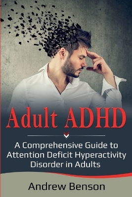 Adult ADHD: A Comprehensive Guide to Attention Deficit Hyperactivity Disorder in Adults book