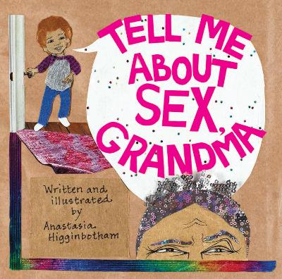 Tell Me about Sex, Grandma by Anastasia Higginbotham