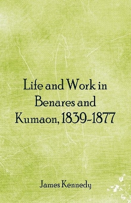Life and Work in Benares and Kumaon, 1839-1877 book