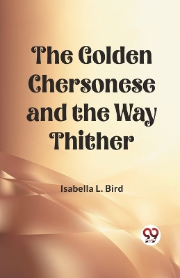 The Golden Chersonese and the Way Thither (Edition2023) by Isabella L Bird