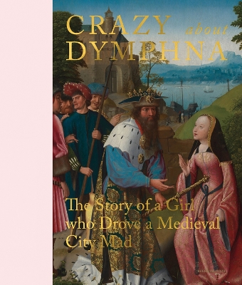 Crazy about Dymphna: The Story of a Girl who Drove a Medieval City Mad book