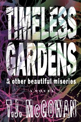 Timeless Gardens & Other Beautiful Miseries by T J McGowan