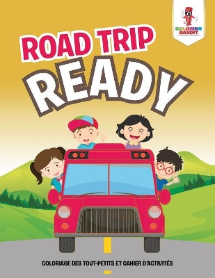 Road Trip Ready: Coloriage des Tout-Petits et Cahier D'activités by Coloring Bandit