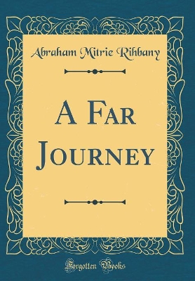 A Far Journey (Classic Reprint) by Abraham Mitrie Rihbany