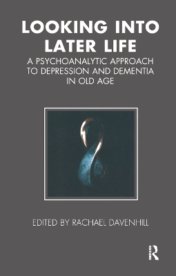 Looking into Later Life: A Psychoanalytic Approach to Depression and Dementia in Old Age book