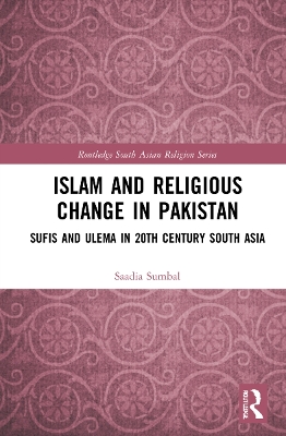 Islam and Religious Change in Pakistan: Sufis and Ulema in 20th Century South Asia book