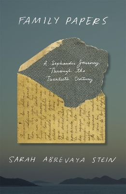 Family Papers: A Sephardic Journey Through the Twentieth Century by Sarah Abrevaya Stein