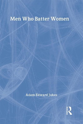 Men Who Batter Women by Adam Edward Jukes