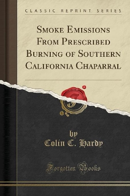 Smoke Emissions from Prescribed Burning of Southern California Chaparral (Classic Reprint) by Colin C. Hardy