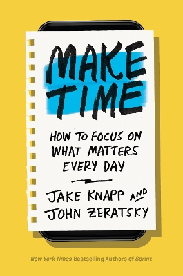 Make Time: How to Focus on What Matters Every Day by Jake Knapp