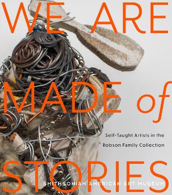 We Are Made of Stories: Self-Taught Artists in the Robson Family Collection book