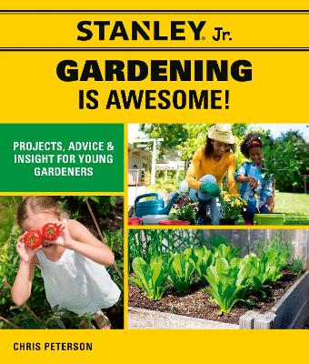 Stanley Jr. Gardening is Awesome!: Projects, Advice, and Insight for Young Gardeners book