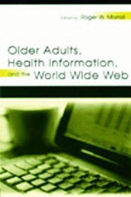 Older Adults, Health Information, and the World Wide Web by Roger W. Morrell